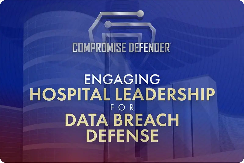 Engaging Hospital Leadership for Data Breach Defense