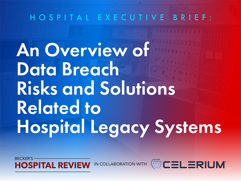 Overview of Data Breach Risks & Solutions Related to Hospital Legacy Systems [Beckers Hospital Review]