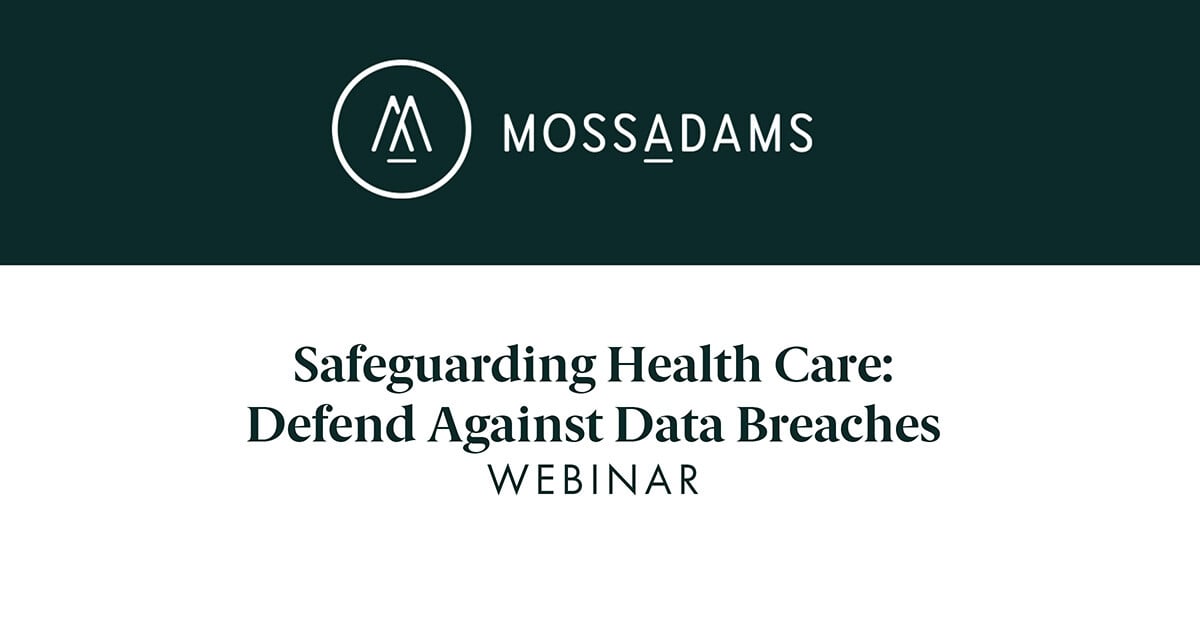 Moss Adams Webinar: Safeguarding Health Care: Defend Against Data Breaches